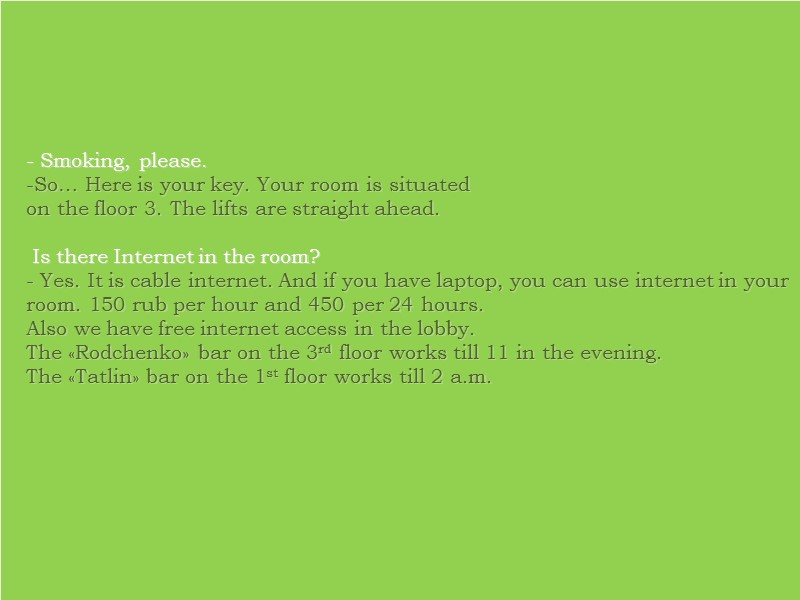 - Smoking, please. So… Here is your key. Your room is situated on the